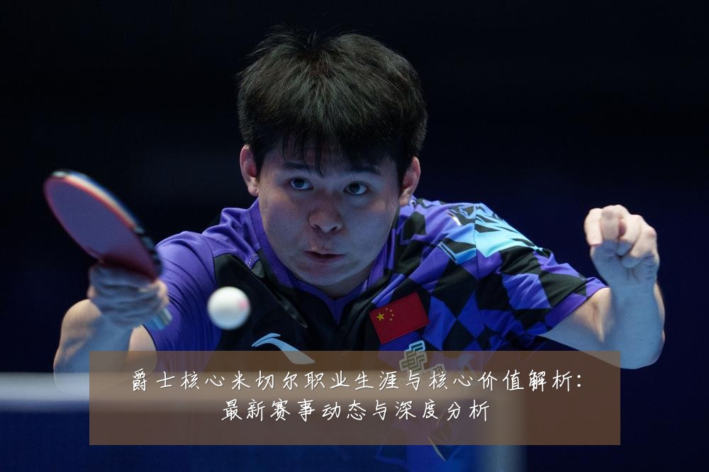 爵士核心米切尔职业生涯与核心价值解析:最新赛事动态与深度分析
