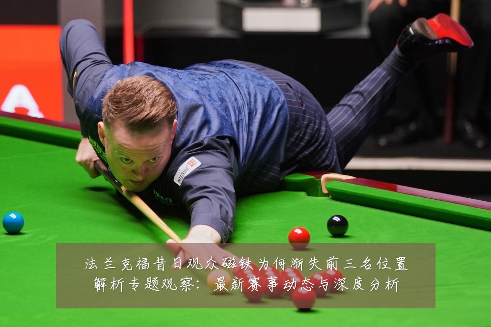 法兰克福昔日观众磁铁为何渐失前三名位置解析专题观察:最新赛事动态与深度分析
