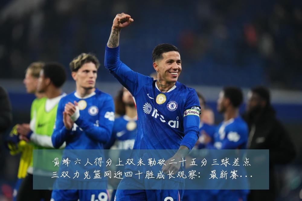 黄蜂六人得分上双米勒砍二十五分三球差点三双力克篮网迎四十胜成长观察:最新赛事动态与深度分析